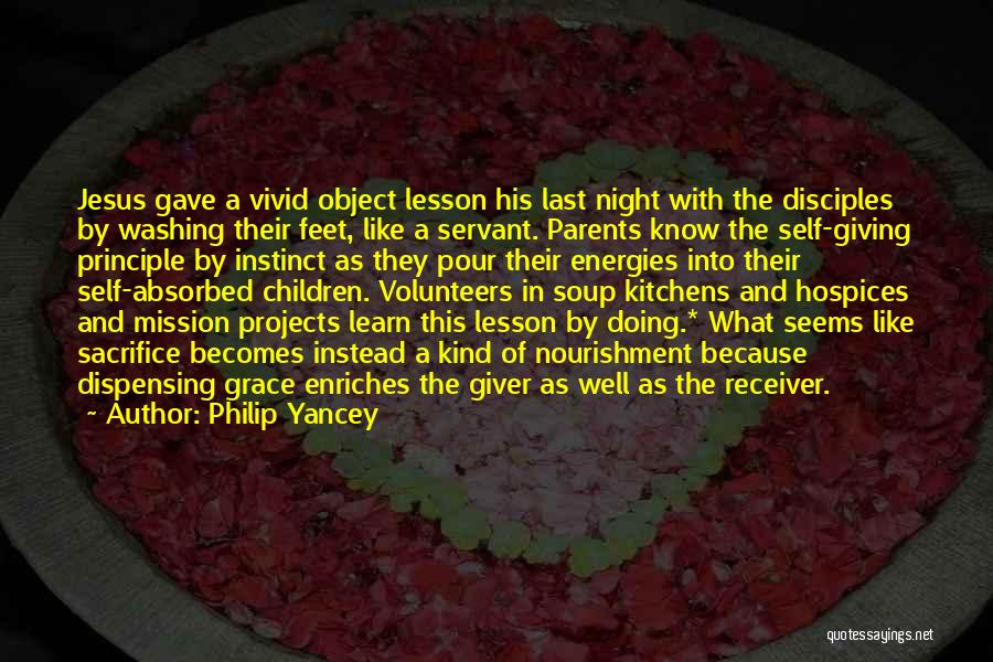 Philip Yancey Quotes: Jesus Gave A Vivid Object Lesson His Last Night With The Disciples By Washing Their Feet, Like A Servant. Parents