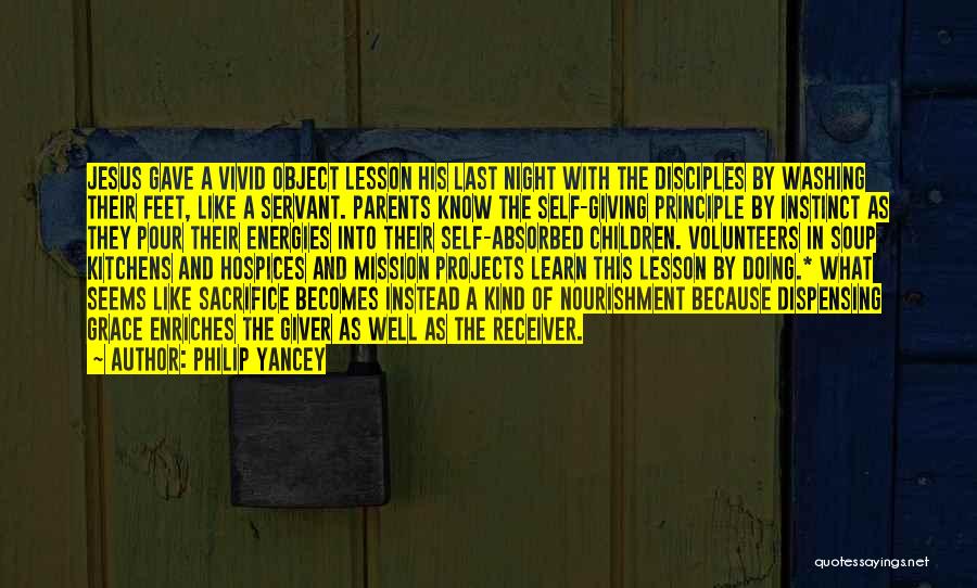 Philip Yancey Quotes: Jesus Gave A Vivid Object Lesson His Last Night With The Disciples By Washing Their Feet, Like A Servant. Parents