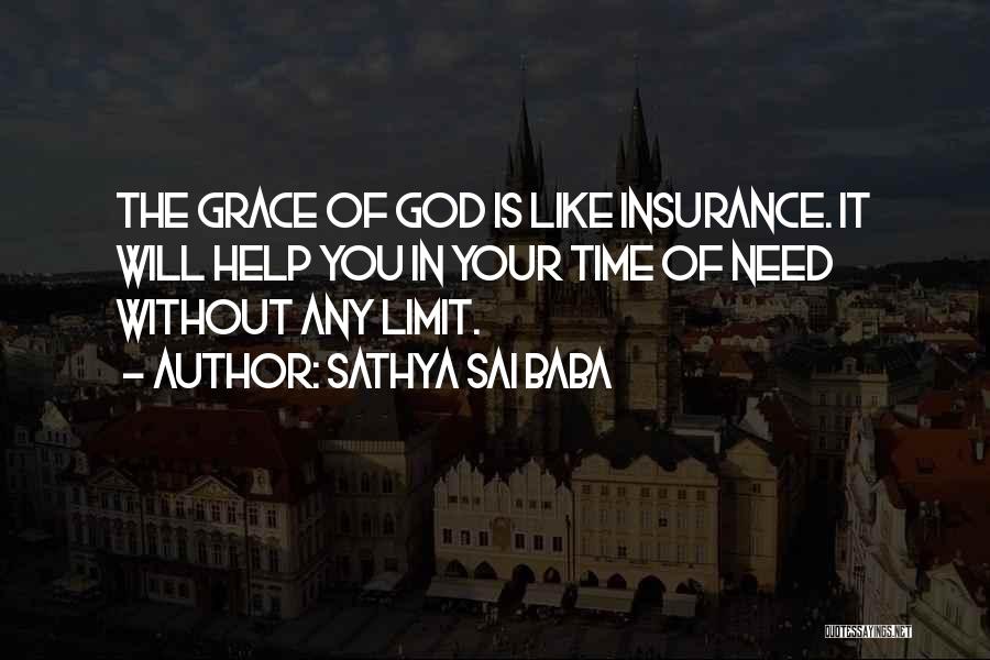 Sathya Sai Baba Quotes: The Grace Of God Is Like Insurance. It Will Help You In Your Time Of Need Without Any Limit.