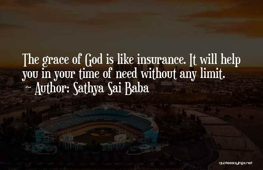 Sathya Sai Baba Quotes: The Grace Of God Is Like Insurance. It Will Help You In Your Time Of Need Without Any Limit.