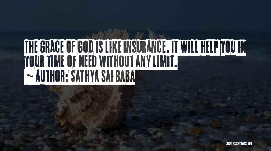 Sathya Sai Baba Quotes: The Grace Of God Is Like Insurance. It Will Help You In Your Time Of Need Without Any Limit.