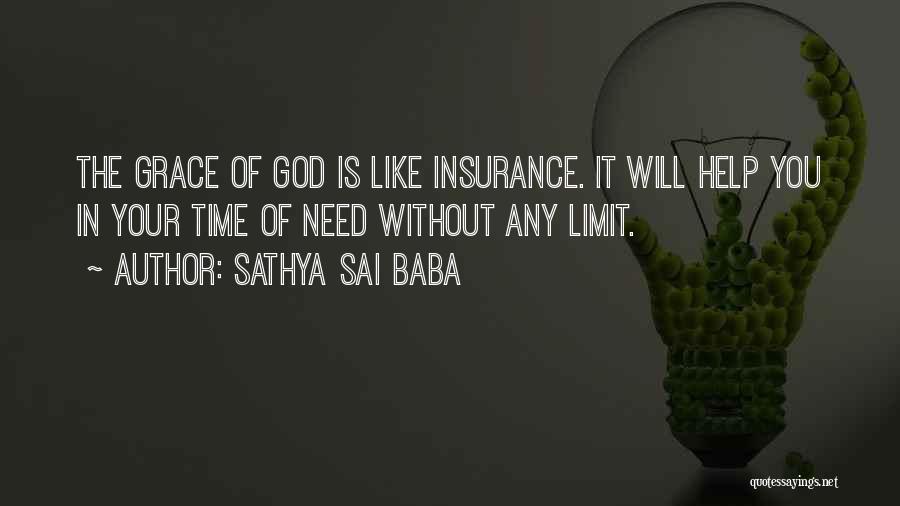 Sathya Sai Baba Quotes: The Grace Of God Is Like Insurance. It Will Help You In Your Time Of Need Without Any Limit.