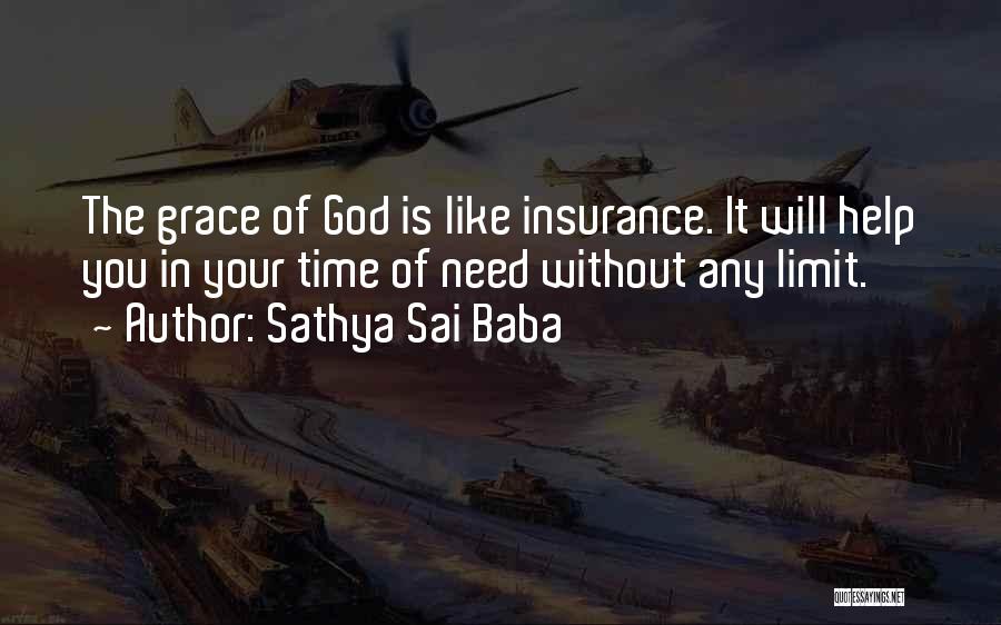 Sathya Sai Baba Quotes: The Grace Of God Is Like Insurance. It Will Help You In Your Time Of Need Without Any Limit.