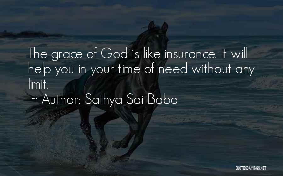 Sathya Sai Baba Quotes: The Grace Of God Is Like Insurance. It Will Help You In Your Time Of Need Without Any Limit.