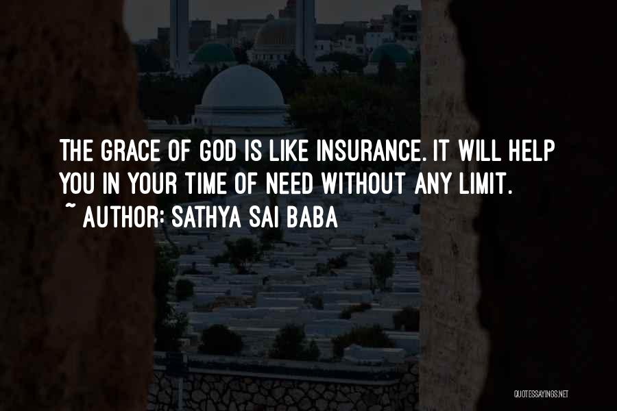 Sathya Sai Baba Quotes: The Grace Of God Is Like Insurance. It Will Help You In Your Time Of Need Without Any Limit.