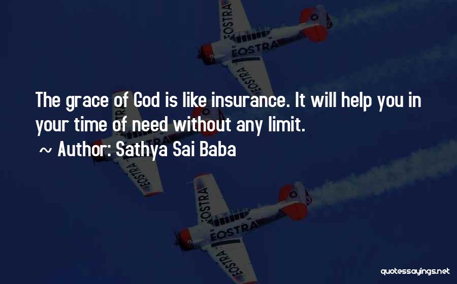 Sathya Sai Baba Quotes: The Grace Of God Is Like Insurance. It Will Help You In Your Time Of Need Without Any Limit.