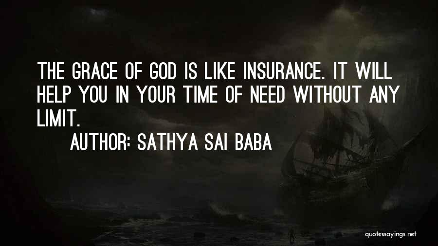 Sathya Sai Baba Quotes: The Grace Of God Is Like Insurance. It Will Help You In Your Time Of Need Without Any Limit.