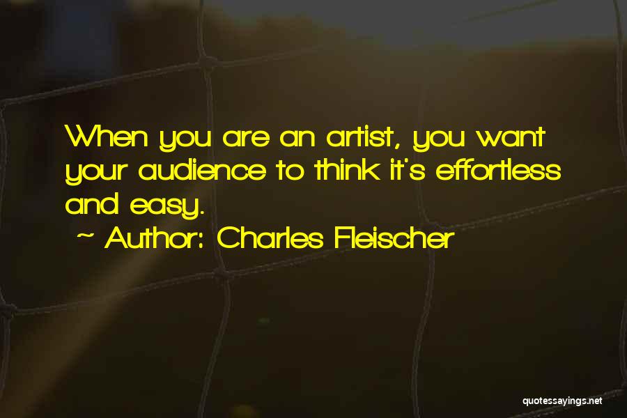 Charles Fleischer Quotes: When You Are An Artist, You Want Your Audience To Think It's Effortless And Easy.