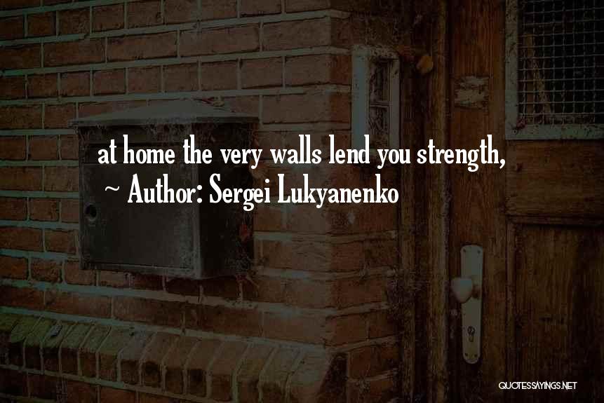 Sergei Lukyanenko Quotes: At Home The Very Walls Lend You Strength,