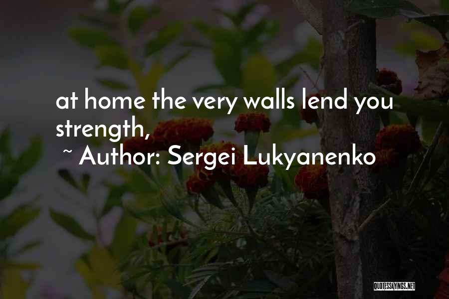 Sergei Lukyanenko Quotes: At Home The Very Walls Lend You Strength,