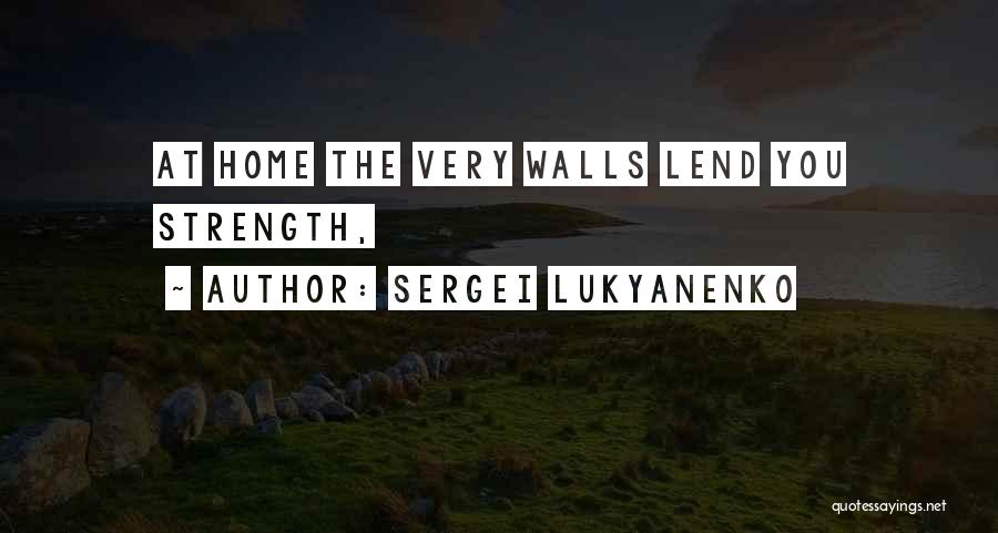 Sergei Lukyanenko Quotes: At Home The Very Walls Lend You Strength,