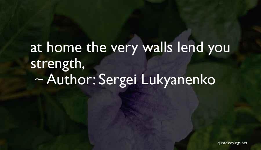 Sergei Lukyanenko Quotes: At Home The Very Walls Lend You Strength,