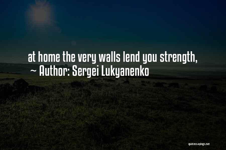 Sergei Lukyanenko Quotes: At Home The Very Walls Lend You Strength,