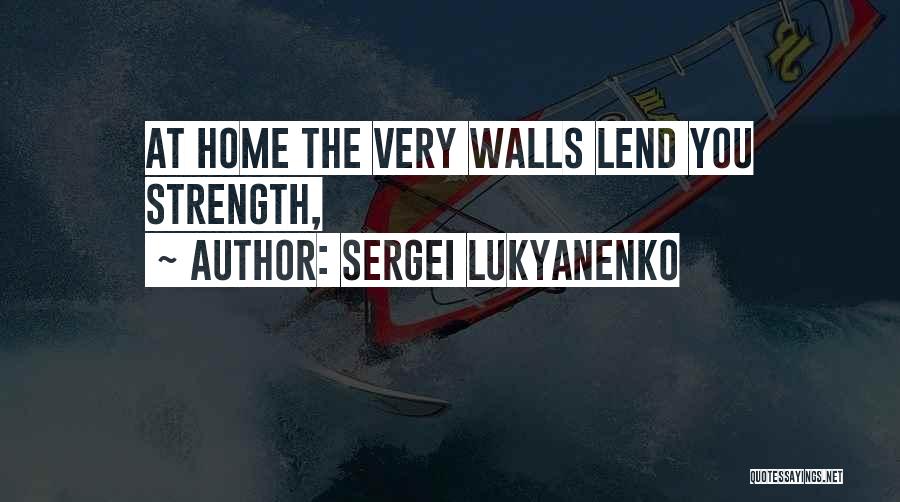 Sergei Lukyanenko Quotes: At Home The Very Walls Lend You Strength,