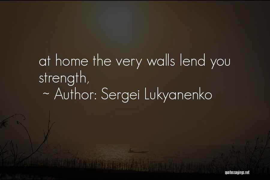 Sergei Lukyanenko Quotes: At Home The Very Walls Lend You Strength,