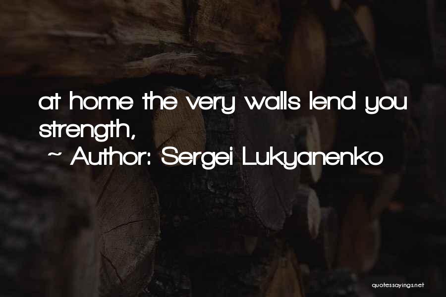 Sergei Lukyanenko Quotes: At Home The Very Walls Lend You Strength,