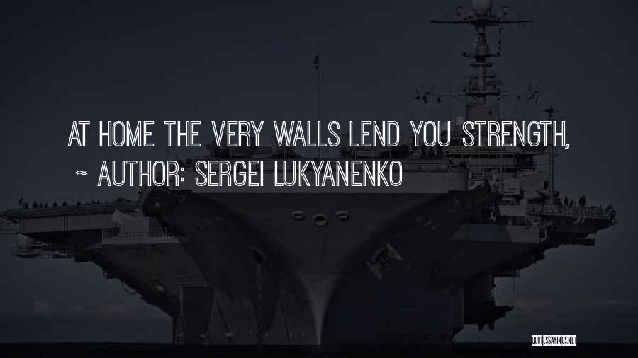 Sergei Lukyanenko Quotes: At Home The Very Walls Lend You Strength,