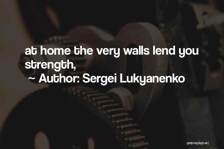 Sergei Lukyanenko Quotes: At Home The Very Walls Lend You Strength,