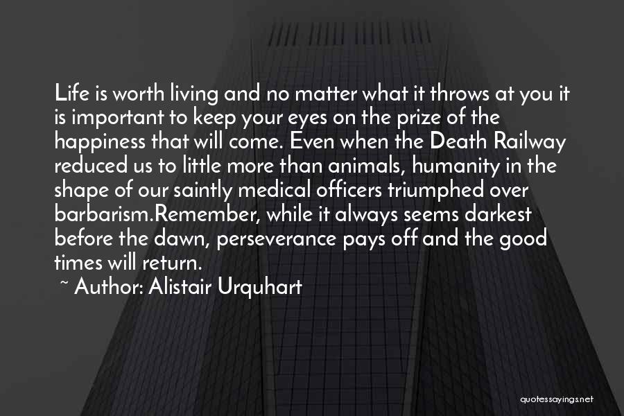 Alistair Urquhart Quotes: Life Is Worth Living And No Matter What It Throws At You It Is Important To Keep Your Eyes On