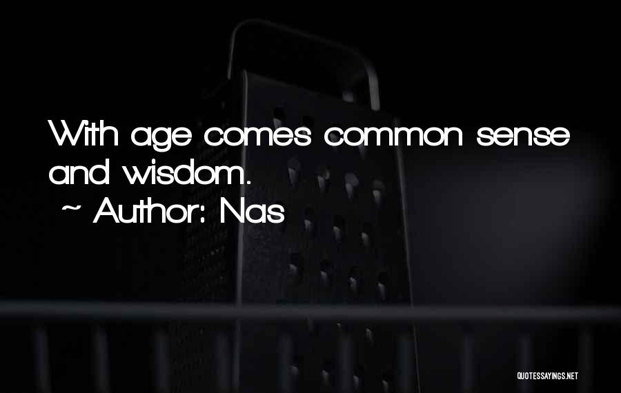 Nas Quotes: With Age Comes Common Sense And Wisdom.