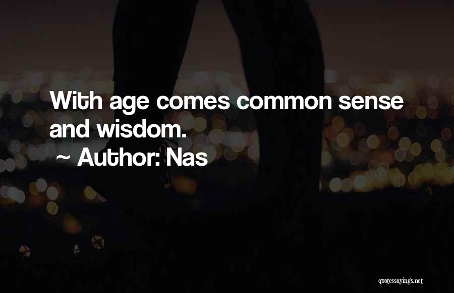 Nas Quotes: With Age Comes Common Sense And Wisdom.