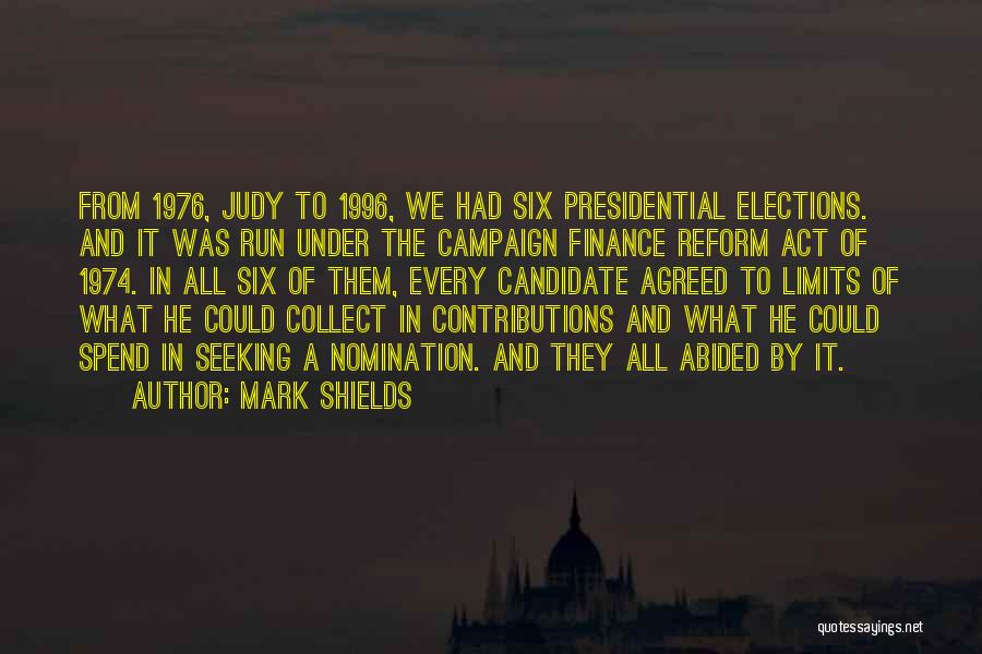 Mark Shields Quotes: From 1976, Judy To 1996, We Had Six Presidential Elections. And It Was Run Under The Campaign Finance Reform Act