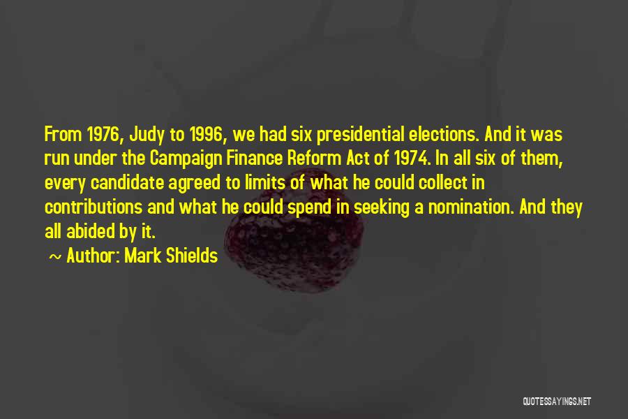 Mark Shields Quotes: From 1976, Judy To 1996, We Had Six Presidential Elections. And It Was Run Under The Campaign Finance Reform Act