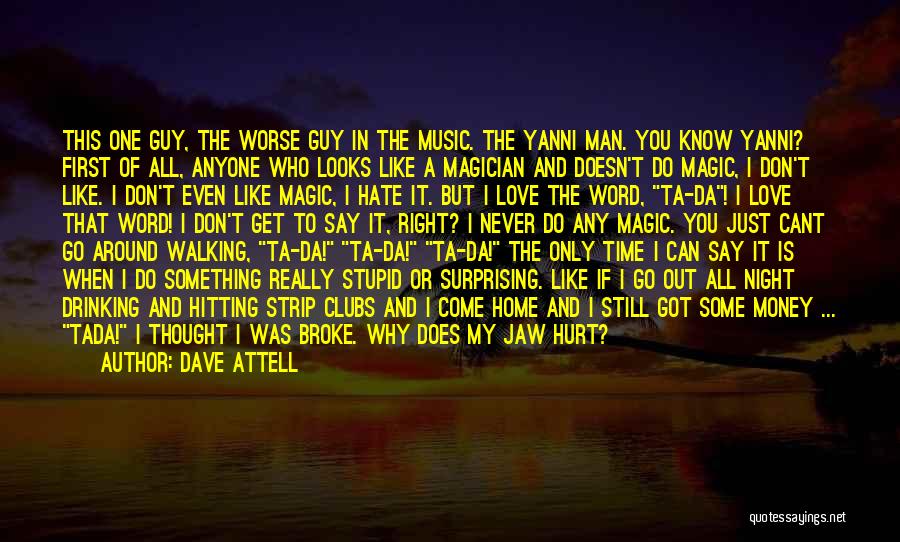 Dave Attell Quotes: This One Guy, The Worse Guy In The Music. The Yanni Man. You Know Yanni? First Of All, Anyone Who