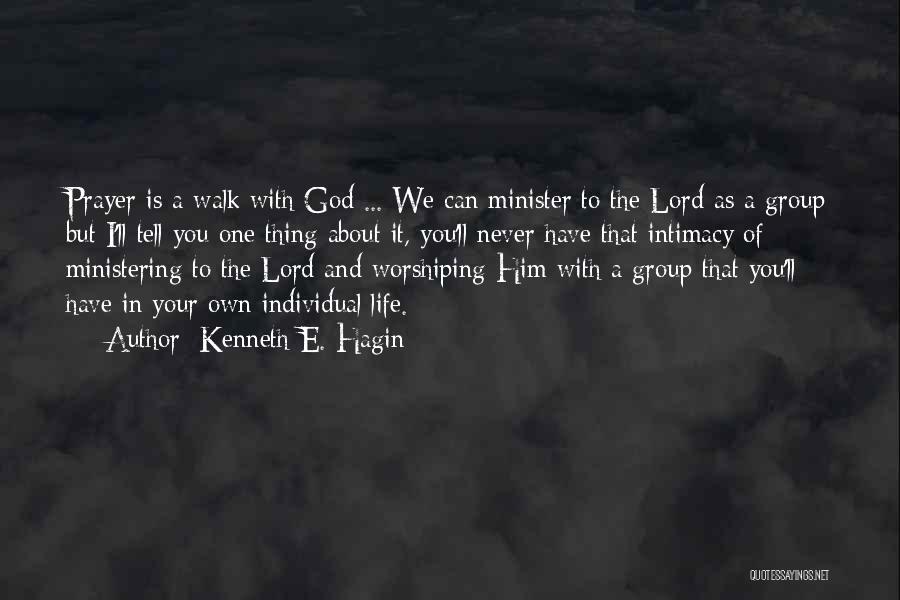 Kenneth E. Hagin Quotes: Prayer Is A Walk With God ... We Can Minister To The Lord As A Group But I'll Tell You