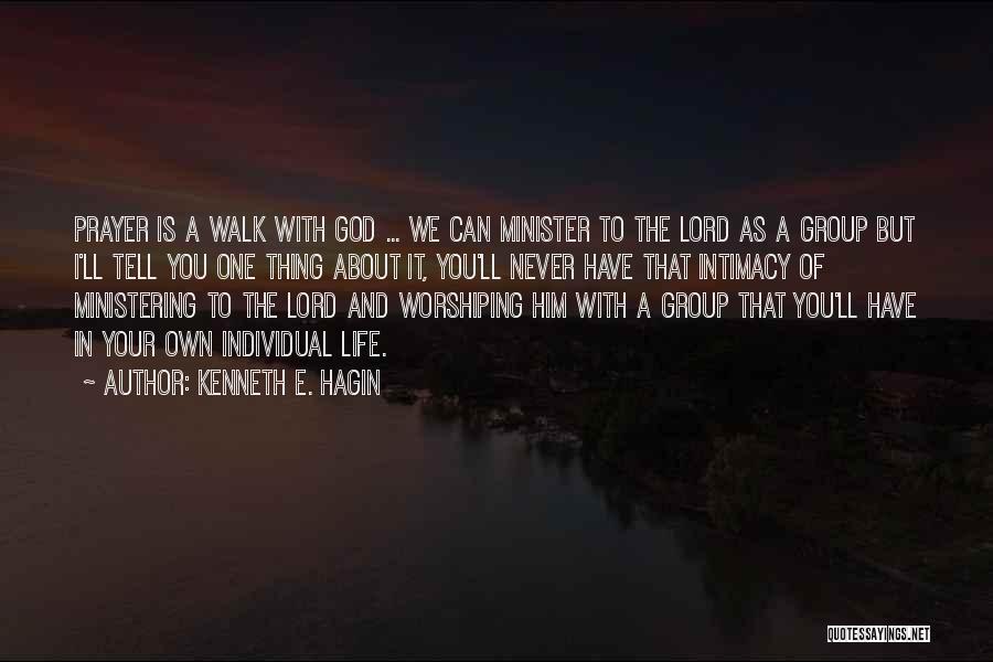 Kenneth E. Hagin Quotes: Prayer Is A Walk With God ... We Can Minister To The Lord As A Group But I'll Tell You