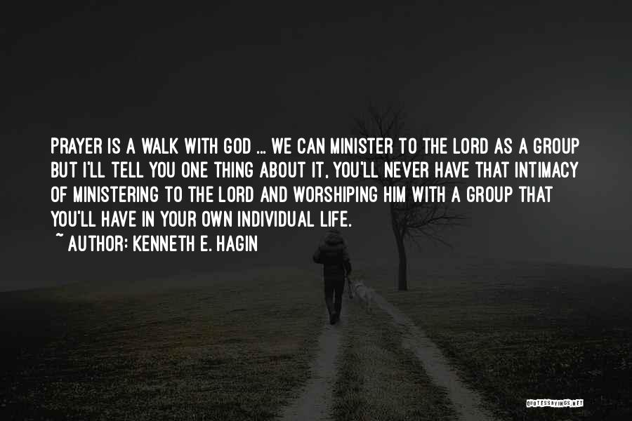 Kenneth E. Hagin Quotes: Prayer Is A Walk With God ... We Can Minister To The Lord As A Group But I'll Tell You