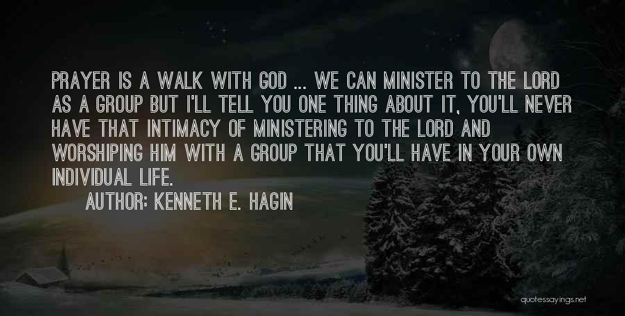 Kenneth E. Hagin Quotes: Prayer Is A Walk With God ... We Can Minister To The Lord As A Group But I'll Tell You