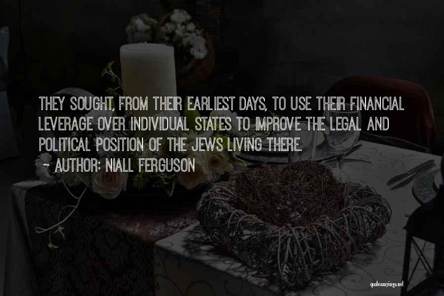 Niall Ferguson Quotes: They Sought, From Their Earliest Days, To Use Their Financial Leverage Over Individual States To Improve The Legal And Political
