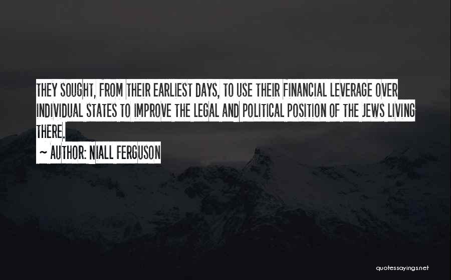 Niall Ferguson Quotes: They Sought, From Their Earliest Days, To Use Their Financial Leverage Over Individual States To Improve The Legal And Political