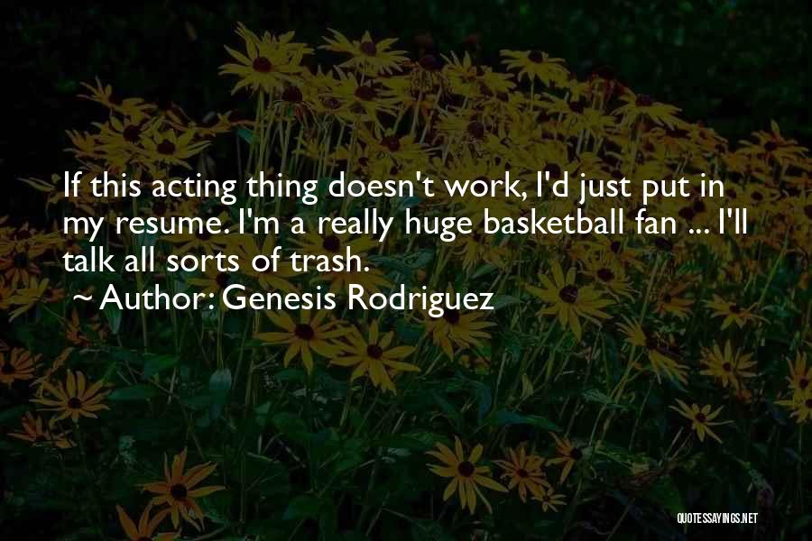Genesis Rodriguez Quotes: If This Acting Thing Doesn't Work, I'd Just Put In My Resume. I'm A Really Huge Basketball Fan ... I'll