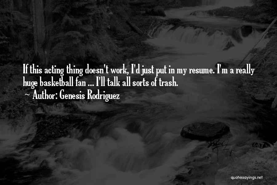 Genesis Rodriguez Quotes: If This Acting Thing Doesn't Work, I'd Just Put In My Resume. I'm A Really Huge Basketball Fan ... I'll