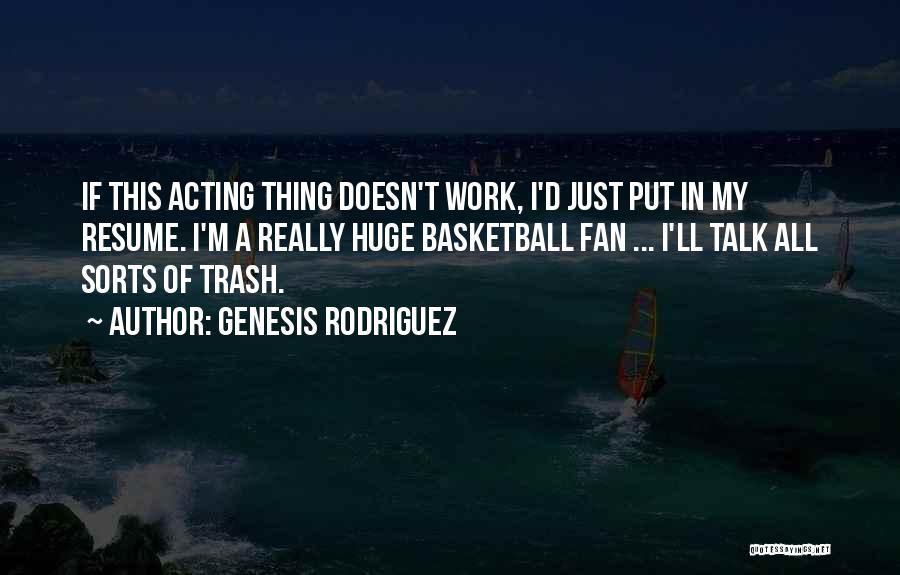 Genesis Rodriguez Quotes: If This Acting Thing Doesn't Work, I'd Just Put In My Resume. I'm A Really Huge Basketball Fan ... I'll