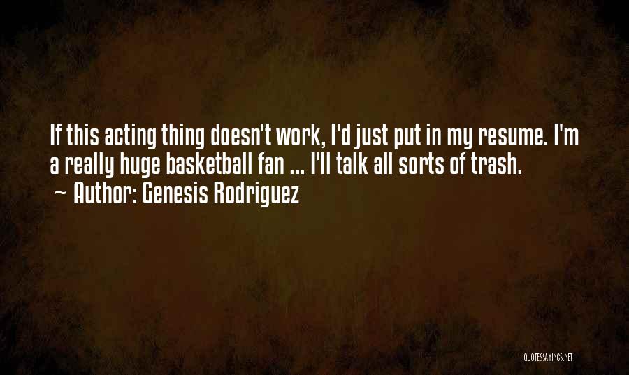 Genesis Rodriguez Quotes: If This Acting Thing Doesn't Work, I'd Just Put In My Resume. I'm A Really Huge Basketball Fan ... I'll