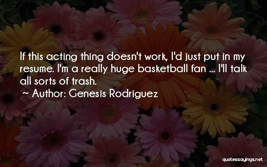 Genesis Rodriguez Quotes: If This Acting Thing Doesn't Work, I'd Just Put In My Resume. I'm A Really Huge Basketball Fan ... I'll