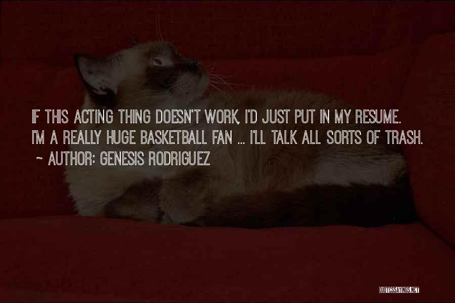 Genesis Rodriguez Quotes: If This Acting Thing Doesn't Work, I'd Just Put In My Resume. I'm A Really Huge Basketball Fan ... I'll