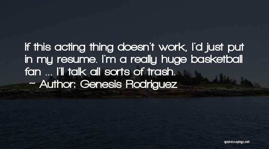 Genesis Rodriguez Quotes: If This Acting Thing Doesn't Work, I'd Just Put In My Resume. I'm A Really Huge Basketball Fan ... I'll