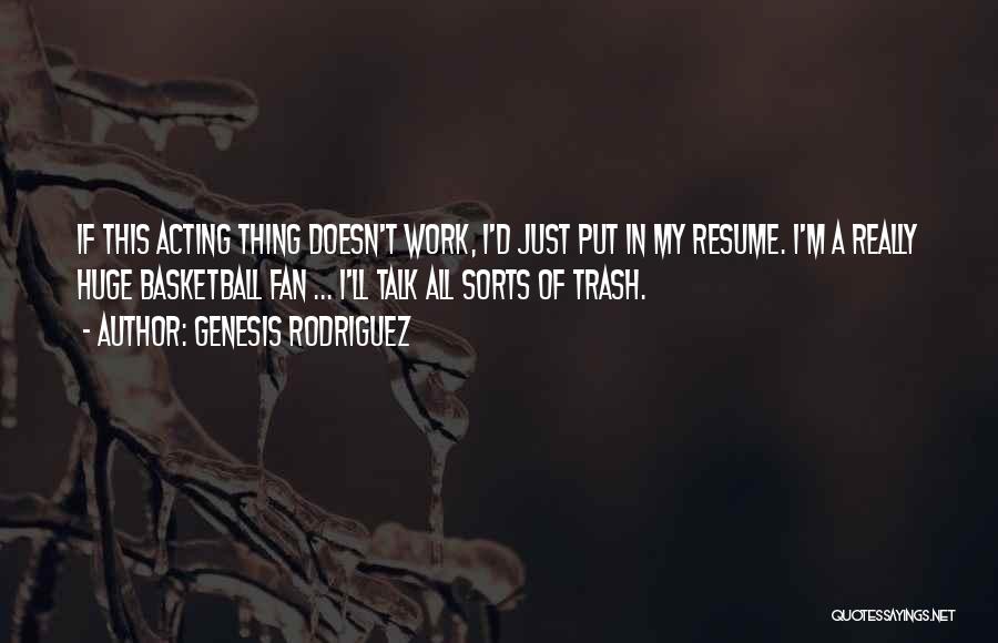 Genesis Rodriguez Quotes: If This Acting Thing Doesn't Work, I'd Just Put In My Resume. I'm A Really Huge Basketball Fan ... I'll
