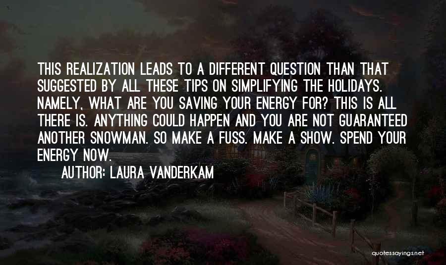 Laura Vanderkam Quotes: This Realization Leads To A Different Question Than That Suggested By All These Tips On Simplifying The Holidays. Namely, What