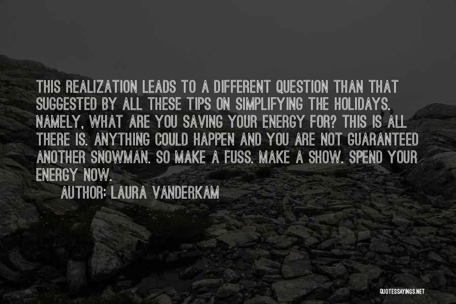 Laura Vanderkam Quotes: This Realization Leads To A Different Question Than That Suggested By All These Tips On Simplifying The Holidays. Namely, What