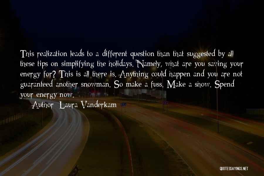 Laura Vanderkam Quotes: This Realization Leads To A Different Question Than That Suggested By All These Tips On Simplifying The Holidays. Namely, What