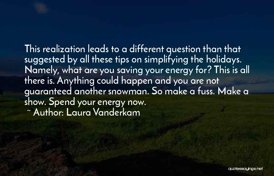 Laura Vanderkam Quotes: This Realization Leads To A Different Question Than That Suggested By All These Tips On Simplifying The Holidays. Namely, What