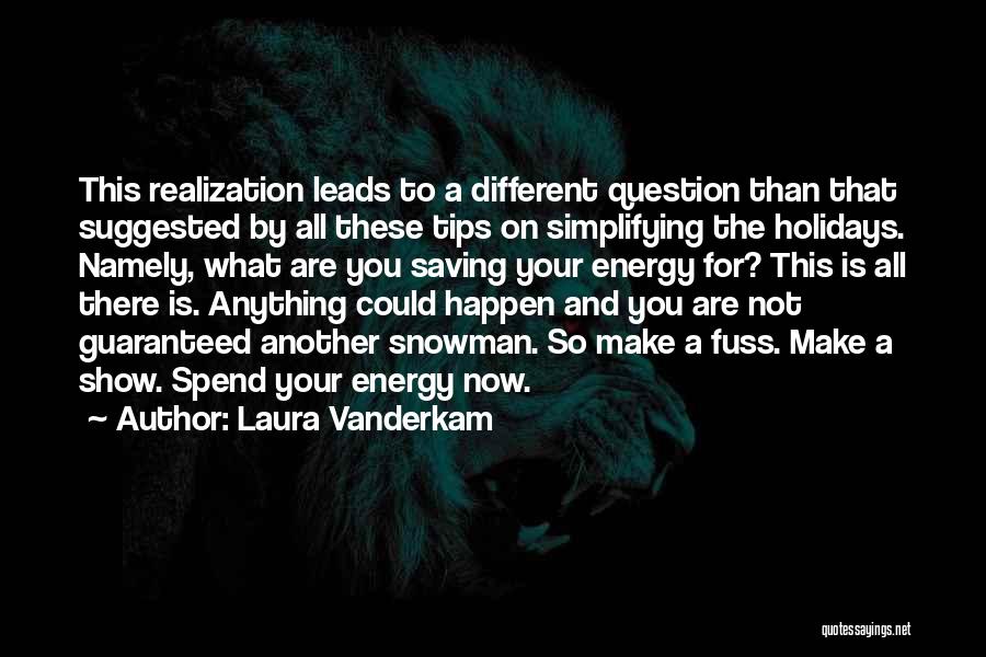 Laura Vanderkam Quotes: This Realization Leads To A Different Question Than That Suggested By All These Tips On Simplifying The Holidays. Namely, What