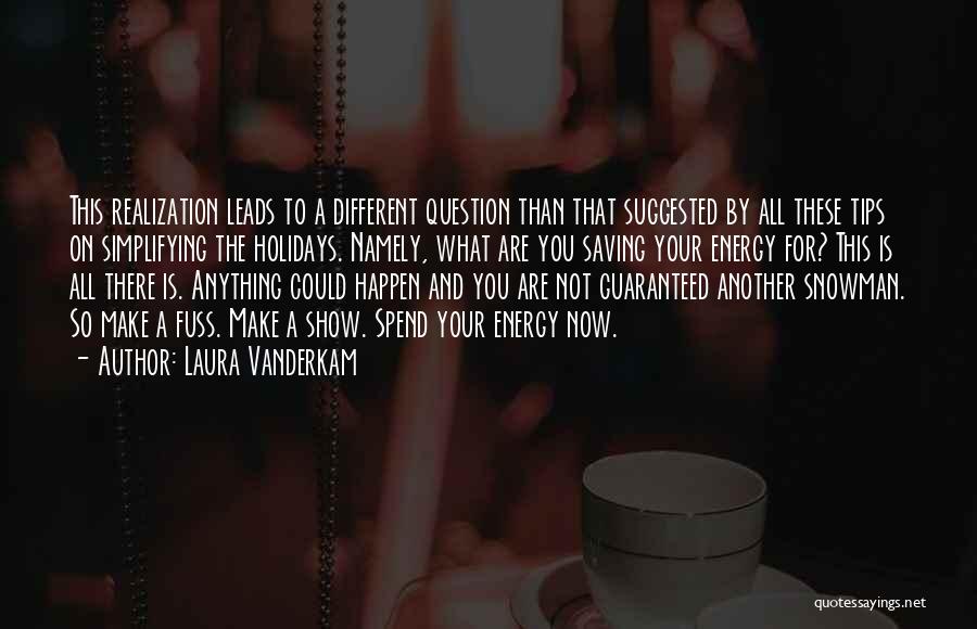 Laura Vanderkam Quotes: This Realization Leads To A Different Question Than That Suggested By All These Tips On Simplifying The Holidays. Namely, What