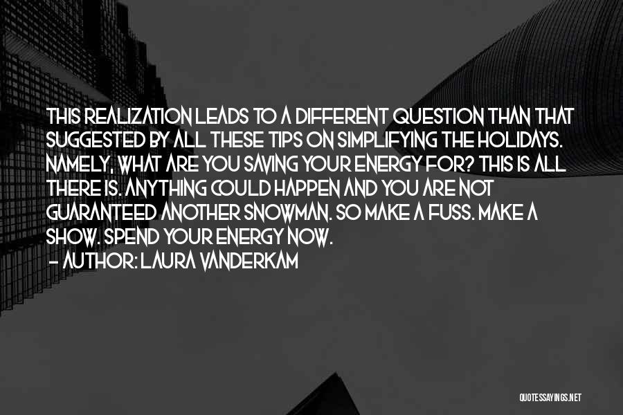 Laura Vanderkam Quotes: This Realization Leads To A Different Question Than That Suggested By All These Tips On Simplifying The Holidays. Namely, What