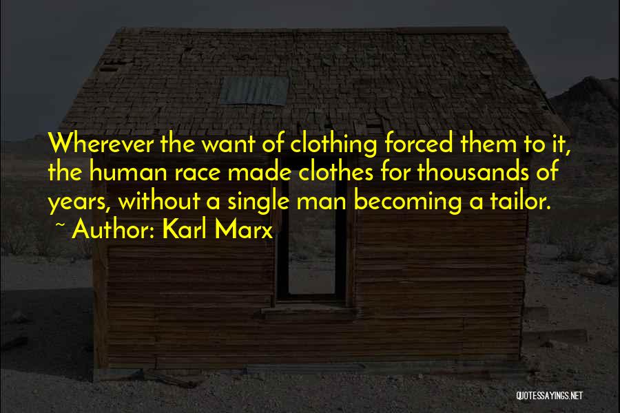 Karl Marx Quotes: Wherever The Want Of Clothing Forced Them To It, The Human Race Made Clothes For Thousands Of Years, Without A